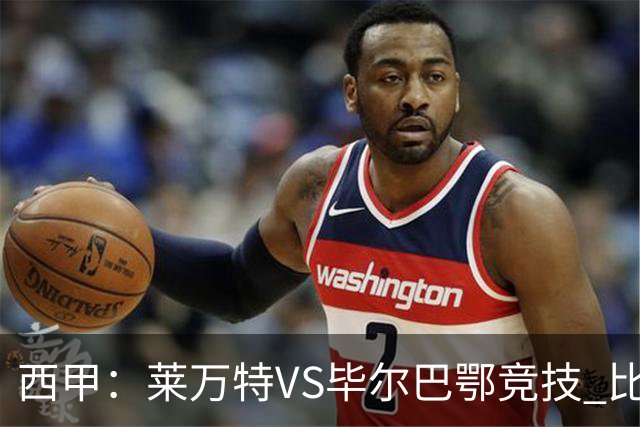 西甲：莱万特VS毕尔巴鄂竞技 比赛分析